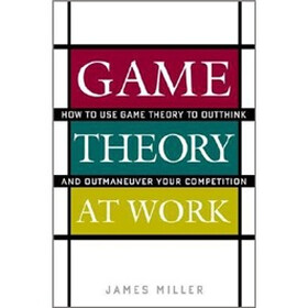 Game Theory at Work: How to Use Game Theory to Outthink and Outmaneuver Your Competition