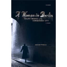 A Woman in Berlin: Eight Weeks in the Conquered City