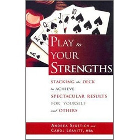 Play to Your Strengths: Stacking the Deck to Achieve Spectacular Results for Yourself and Others