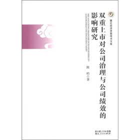 湖北经济学院学术文库：双重上市对公司治理与公司绩效的影响研究