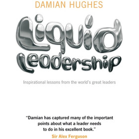 Liquid Leadership: Inspirational lessons from the world's great leaders