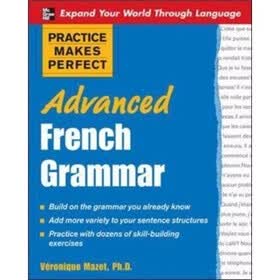 Practice Makes Perfect: Advanced French Grammar: All You Need to Know For Better Communication