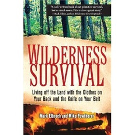 Wilderness Survival: Living Off the Land with the Clothes on Your Back and the Knife on Your Belt
