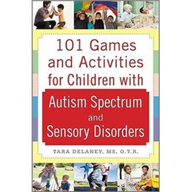 101 Games and Activities for Children With Autism, Asperger’s and Sensory Processing Disorders
