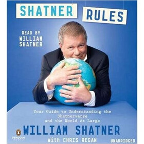 Shatner Rules: Your Key to Understanding the Shatnerverse and the World at Large