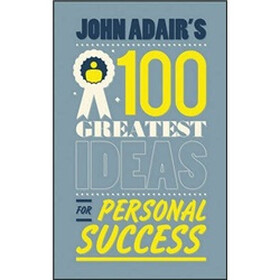 John Adair'S 100 Greatest Ideas For Personal Success
