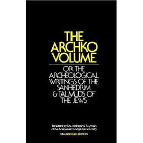 The Archko Volume: Or, the Archeological Writings of the Sanhedrim and Talmuds of the Jews