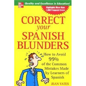 Correct Your Spanish Blunders: How to Avoid 99% of the Common Mistakes Made by Learners of Spanish