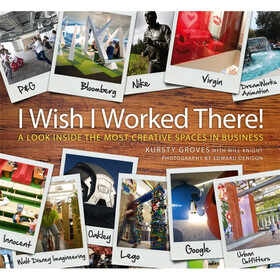 I Wish I Worked There!: A Look Inside the Most Creative Spaces in Business