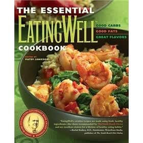 The Essential Eating Well Cookbook: Good Carbs, Good Fats, Great Flavors