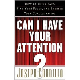 Can I Have Your Attention?: How to Think Fast, Find Your Focus, and Sharpen Your Concentration