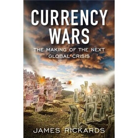 Currency Wars: The Making of the Next Global Crisis