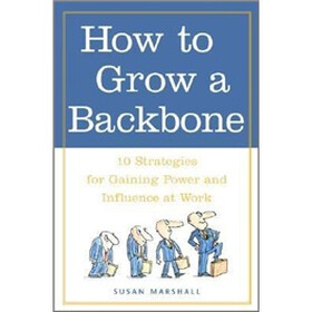 How to Grow a Backbone: 10 Strategies for Gaining Power and Influence at Work