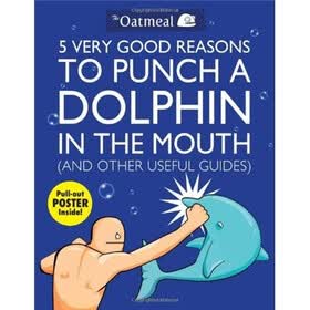 5 Very Good Reasons to Punch a Dolphin in the Mouth (And Other Useful Guides)