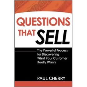 Questions That Sell: The Powerful Process for Discovering What Your Customer Really Wants