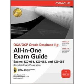 OCA/OCP Oracle Database 11g All-in-One Exam Guide with CD-ROM: Exams 1Z0-051, 1Z0-052, 1Z0-053