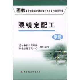 国家职业技能鉴定理论知识考试复习指导丛书：眼镜定配工（中级）