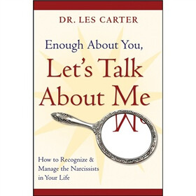 Enough About You, Let's Talk About Me: How to Recognize and Manage the Narcissists in Your Life