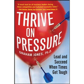 Thrive on Pressure: Lead and Succeed When Times Get Tough