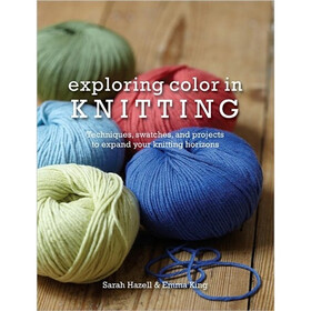 Exploring Color in Knitting: Techniques, Swatches, and Projects to Expand Your Knit Horizons