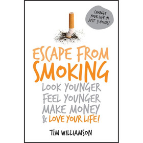 Escape from Smoking: Look Younger, Feel Younger, Make Money and Love Your Life!