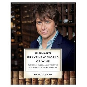 Oldman''s Brave New World of Wine: Pleasure, Value, and Adventure Beyond Wine''s Usual Suspects