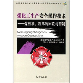 危险化学品企业从业人员安全技术培训教材·煤化工生产安全操作技术：煤焦油、粗苯的回收与精制