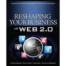 Reshaping Your Business with Web 2.0: Using New Social Technologies to Lead Business Transformation