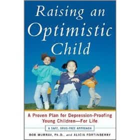 Raising an Optimistic Child: A Proven Plan for Depression-Proofing Young Children-For Life