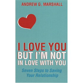 I Love You but I'm not in Love with You: Seven Steps to Saving Your Relationship