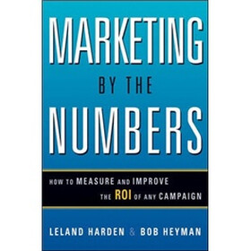 Marketing by the Numbers: How to Measure and Improve the ROI of Any Campaign