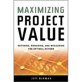 Maximizing Project Value: Defining, Managing, and Measuring for Optimal Return