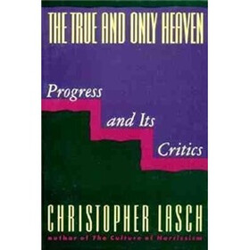 The True and Only Heaven: Progress and Its Critics