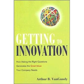 Getting to Innovation: How Asking the Right Questions Generates the Great Ideas Your Company Needs
