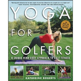 Yoga for Golfers: A Unique Mind-Body Approach to Golf Fitness