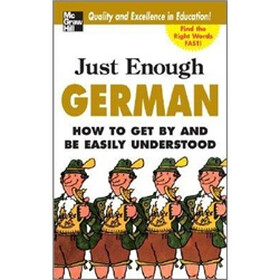 Just Enough German: How to Get by and Be Easily Understood