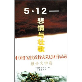 5·12·悲情与壮歌：中国作家抗震救灾采访团作品选报告文学卷