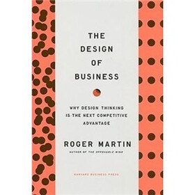 Design of Business: Why Design Thinking is the Next Competitive Advantage