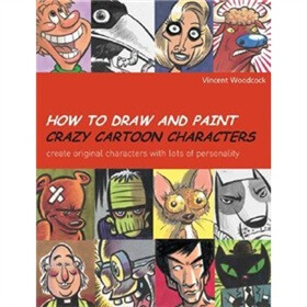 How to Draw and Paint Crazy Cartoon Characters: Create Original Characters with Lots of Personality