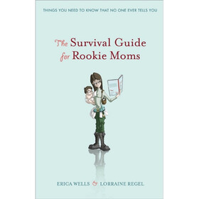 The Survival Guide for Rookie Moms: Things You Need to Know （That No One Ever Tells You）