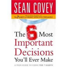 The 6 Most Important Decisions You'll Ever Make: A Teen Guide to Using the 7 Habits