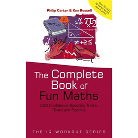 The Complete Book of Fun Maths: 250 Confidence-boosting Tricks Tests and Puzzles