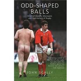 Odd-Shaped Balls: Mischief-Makers, Miscreants and Mad-Hatters Of Rugby (Mainstream Sport)