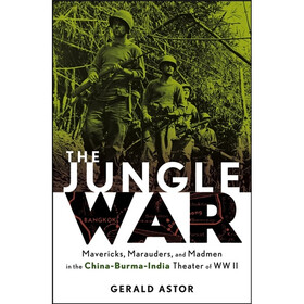 The Jungle War: Mavericks Marauders and Madmen in the China-Burma-India Theater of World War II