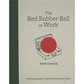 The Red Rubber Ball at Work: Elevate Your Game Through the Hidden Power of Play