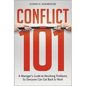 Conflict 101: A Manager's Guide to Resolving Problems So Everyone Can Get Back to Work