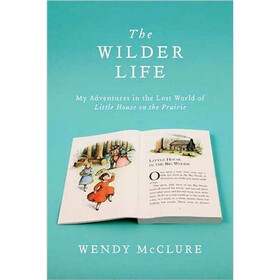 The Wilder Life: My Adventures in the Lost World of Little House on the Prairie