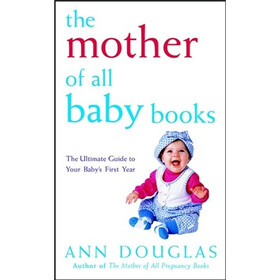 The Mother of All Baby Books: The Ultimate Guide to Your Baby's First Year
