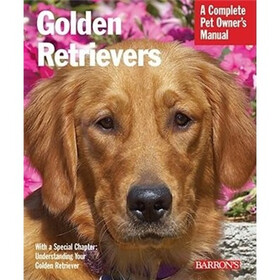 Golden Retrievers: A Complete Pet Owner's Manual (Pet Owner's Manuals)