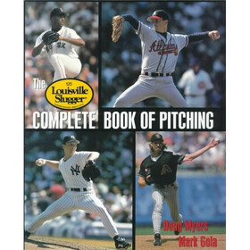 The Louisville Slugger Complete Book of Pitching